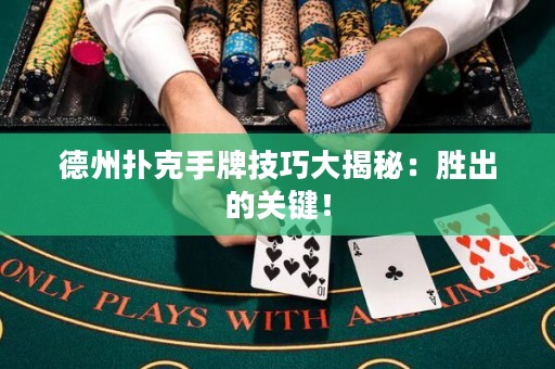 德州撲克手牌技巧大揭秘：勝出的關(guān)鍵！