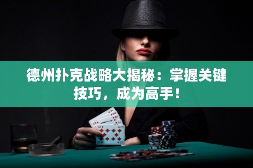 德州撲克戰(zhàn)略大揭秘：掌握關(guān)鍵技巧，成為高手！