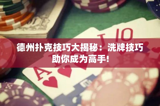 德州撲克技巧大揭秘：洗牌技巧助你成為高手!