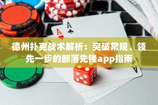 德州撲克戰(zhàn)術(shù)解析：突破常規(guī)、領(lǐng)先一步的部落先鋒app指南