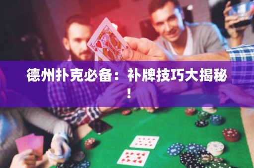 德州撲克必備：補(bǔ)牌技巧大揭秘！