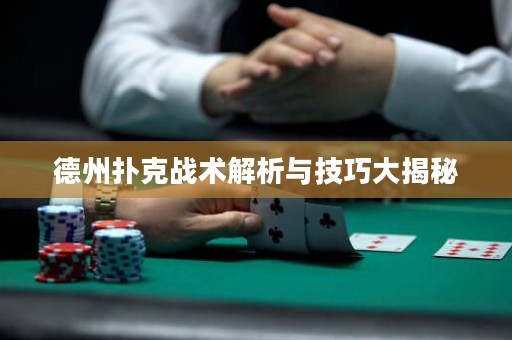 德州撲克戰(zhàn)術(shù)解析與技巧大揭秘