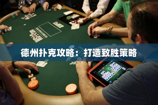 德州撲克攻略：打造致勝策略
