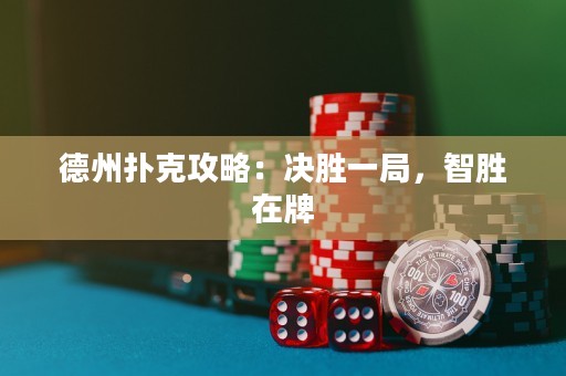 德州撲克攻略：決勝一局，智勝在牌