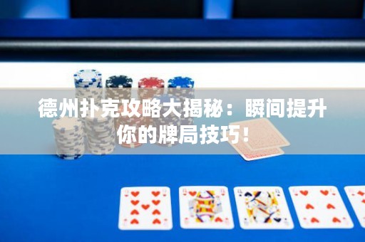 德州撲克攻略大揭秘：瞬間提升你的牌局技巧！