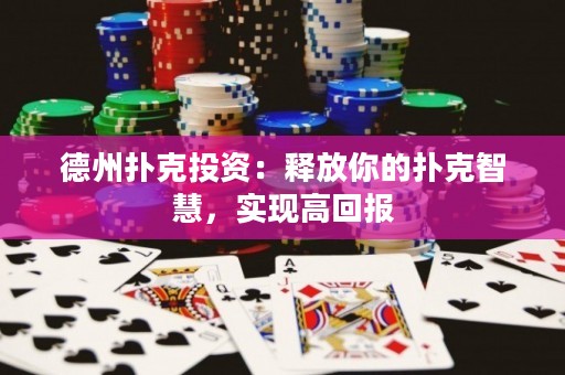 德州撲克投資：釋放你的撲克智慧，實(shí)現(xiàn)高回報(bào)
