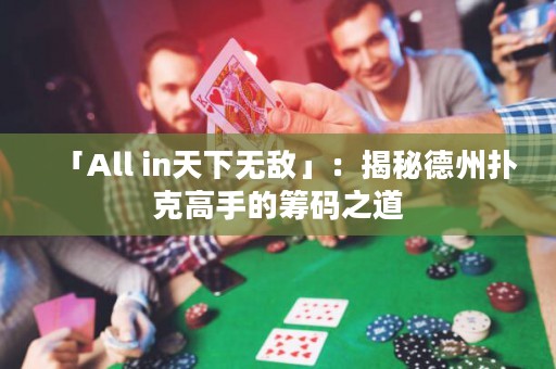 「All in天下無(wú)敵」：揭秘德州撲克高手的籌碼之道