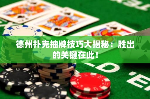 德州撲克抽牌技巧大揭秘：勝出的關(guān)鍵在此！