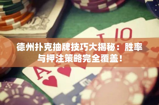 德州撲克抽牌技巧大揭秘：勝率與押注策略完全覆蓋！