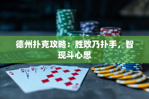 德州撲克攻略：勝敗乃撲手，智現(xiàn)斗心思