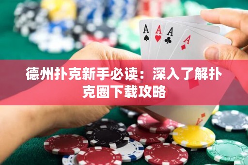 德州撲克新手必讀：深入了解撲克圈下載攻略