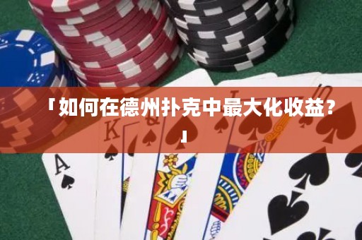 「如何在德州撲克中最大化收益？」