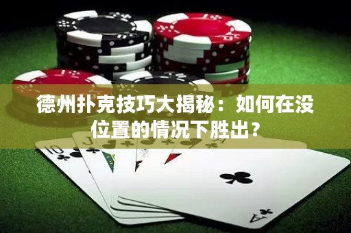德州撲克技巧大揭秘：如何在沒位置的情況下勝出？