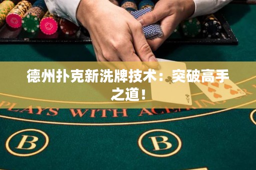 德州撲克新洗牌技術(shù)：突破高手之道！