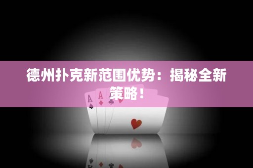 德州撲克新范圍優(yōu)勢：揭秘全新策略！