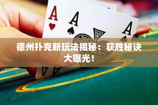 德州撲克新玩法揭秘：獲勝秘訣大曝光！