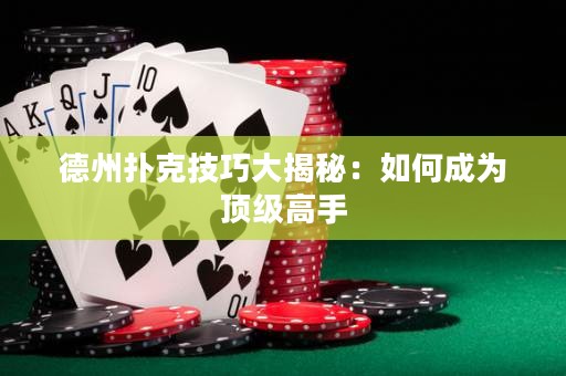 德州撲克技巧大揭秘：如何成為頂級高手
