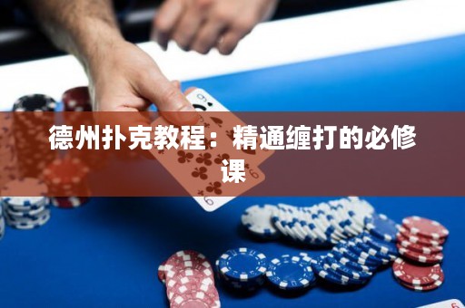 德州撲克教程：精通纏打的必修課