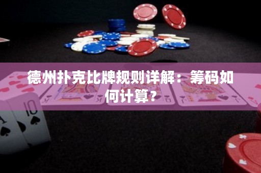 德州撲克比牌規(guī)則詳解：籌碼如何計(jì)算？