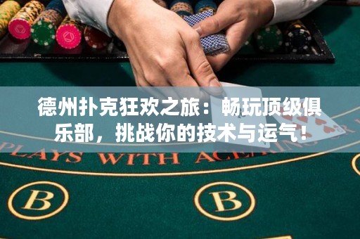 德州撲克狂歡之旅：暢玩頂級(jí)俱樂(lè)部，挑戰(zhàn)你的技術(shù)與運(yùn)氣！