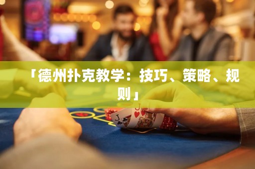 「德州撲克教學(xué)：技巧、策略、規(guī)則」