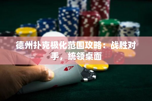 德州撲克極化范圍攻略：戰(zhàn)勝對(duì)手，統(tǒng)領(lǐng)桌面