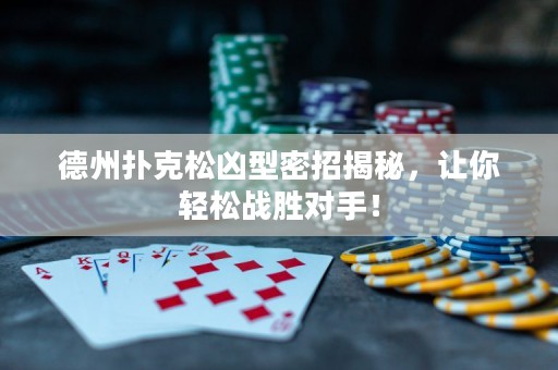 德州撲克松兇型密招揭秘，讓你輕松戰(zhàn)勝對(duì)手！