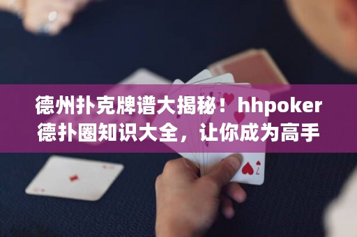德州撲克牌譜大揭秘！hhpoker德?lián)淙χR大全，讓你成為高手！