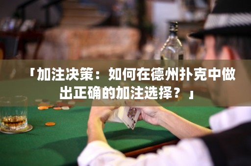 「加注決策：如何在德州撲克中做出正確的加注選擇？」