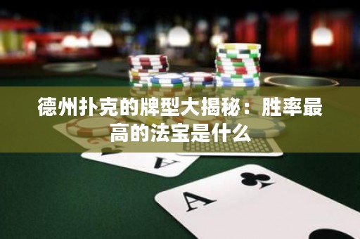 德州撲克的牌型大揭秘：勝率最高的法寶是什么
