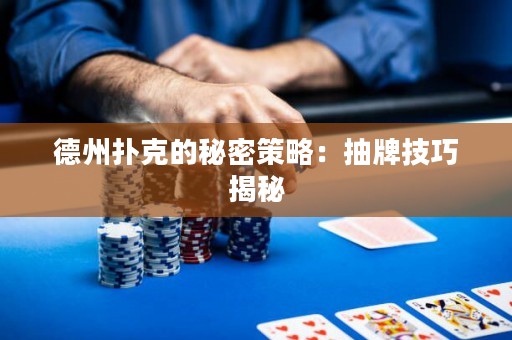 德州撲克的秘密策略：抽牌技巧揭秘