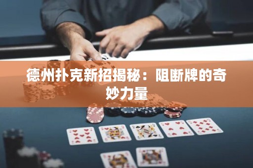 德州撲克新招揭秘：阻斷牌的奇妙力量