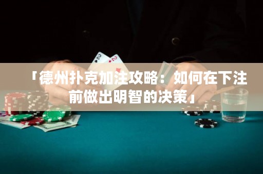 「德州撲克加注攻略：如何在下注前做出明智的決策」