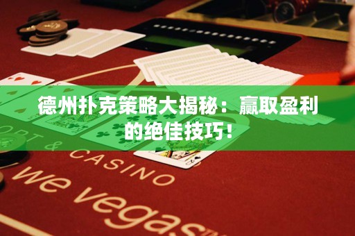 德州撲克策略大揭秘：贏取盈利的絕佳技巧！