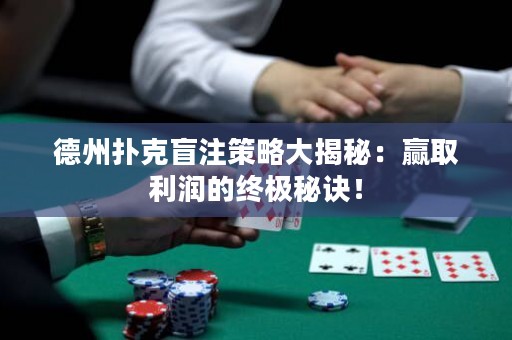 德州撲克盲注策略大揭秘：贏取利潤的終極秘訣！