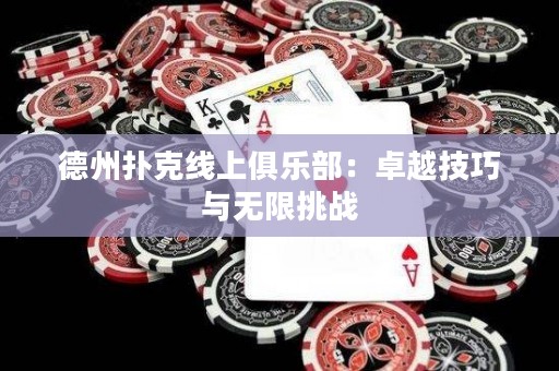 德州撲克線上俱樂部：卓越技巧與無限挑戰(zhàn)