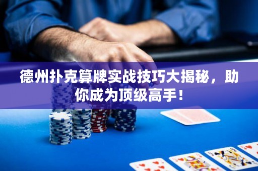 德州撲克算牌實戰(zhàn)技巧大揭秘，助你成為頂級高手！