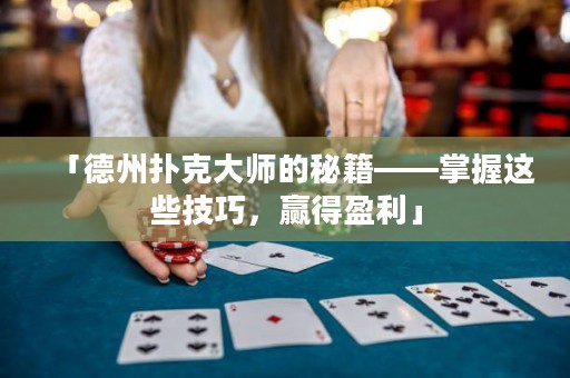 「德州撲克大師的秘籍——掌握這些技巧，贏得盈利」