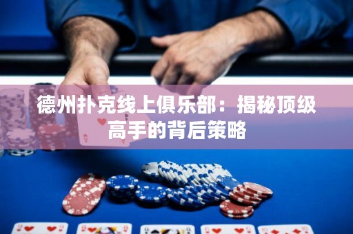 德州撲克線上俱樂部：揭秘頂級高手的背后策略