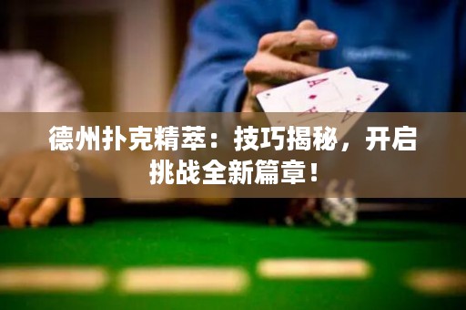德州撲克精萃：技巧揭秘，開啟挑戰(zhàn)全新篇章！