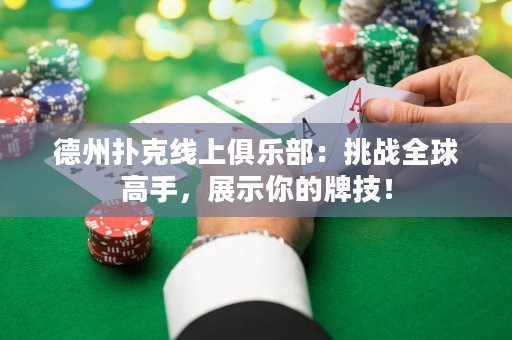 德州撲克線上俱樂部：挑戰(zhàn)全球高手，展示你的牌技！