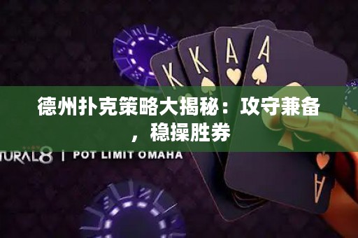 德州撲克策略大揭秘：攻守兼?zhèn)?，穩(wěn)操勝券