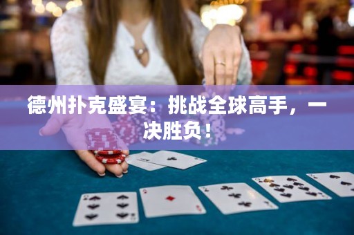 德州撲克盛宴：挑戰(zhàn)全球高手，一決勝負(fù)！