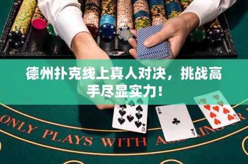 德州撲克線上真人對決，挑戰(zhàn)高手盡顯實力！
