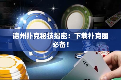 德州撲克秘技揭密：下載撲克圈必備！