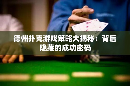 德州撲克游戲策略大揭秘：背后隱藏的成功密碼