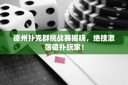 德州撲克群挑戰(zhàn)賽揭曉，絕技激蕩德?lián)渫婕遥? title=