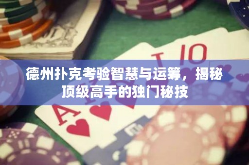 德州撲克考驗(yàn)智慧與運(yùn)籌，揭秘頂級高手的獨(dú)門秘技