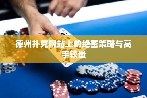德州撲克網(wǎng)站上的絕密策略與高手較量