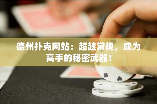 德州撲克網(wǎng)站：超越常規(guī)，成為高手的秘密武器！